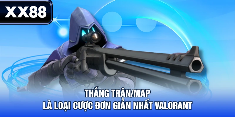 Thắng trận/map là loại cược đơn giản nhất Valorant